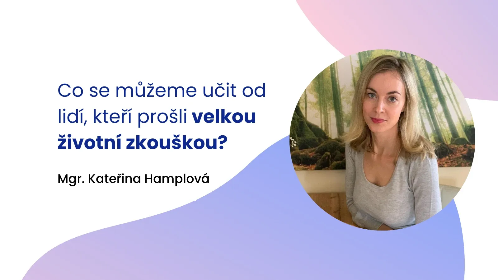 Co se můžeme učit od lidí, kteří prošli velkou životní zkouškou?